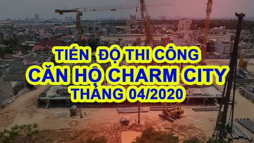 Tiến độ thi công dự án Charm City tháng 04/2020